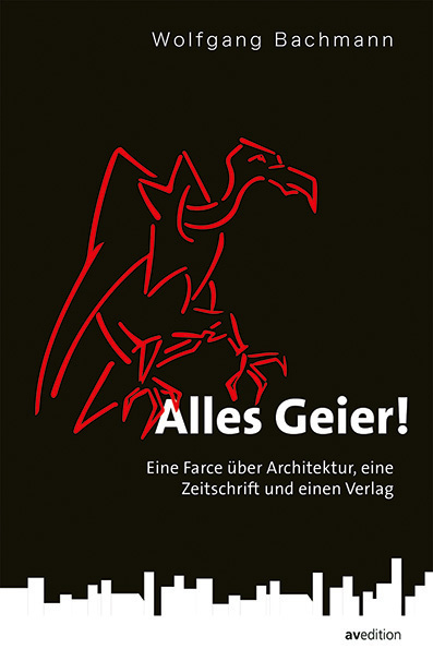 Alles Geier! Eine Farce über Architektur, eine Zeitschrift und einen Verlag